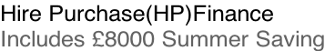 Hire Purchase(HP)Finance Includes £8000 Summer Saving